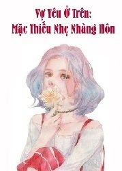 Vợ Yêu Ở Trên: Mặc Thiếu Nhẹ Nhàng Hôn